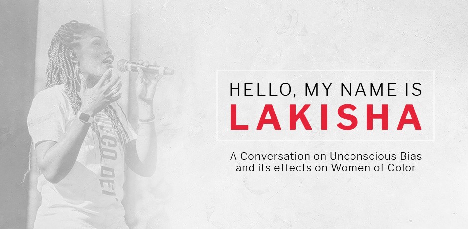 “Hello, My name is Lakisha” … A Conversation on Unconscious Bias and the Effects on Women of Color